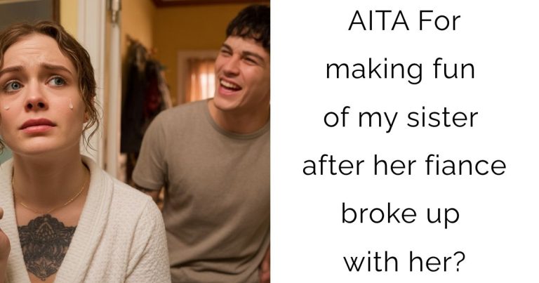 AITA For making fun of my sister after her fiance broke up with her?