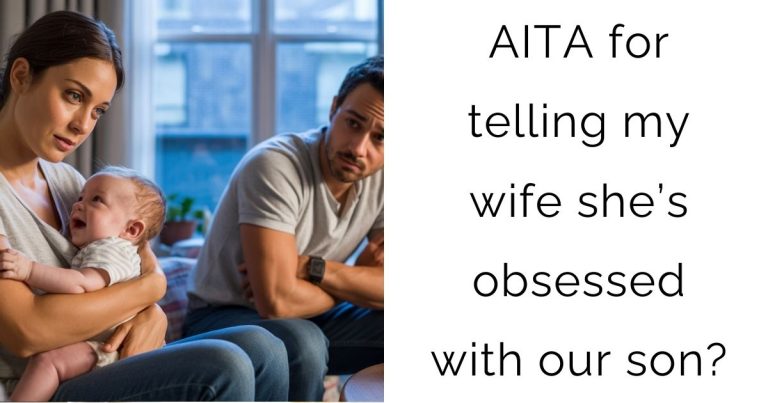 AITA for telling my wife she’s obsessed with our son?