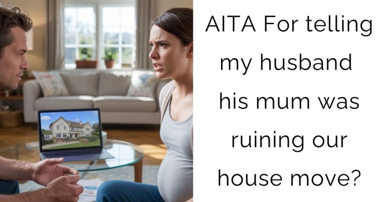 AITA For telling my husband his mum was ruining our house move?