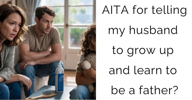 AITA for telling my husband to grow up and learn to be a father?