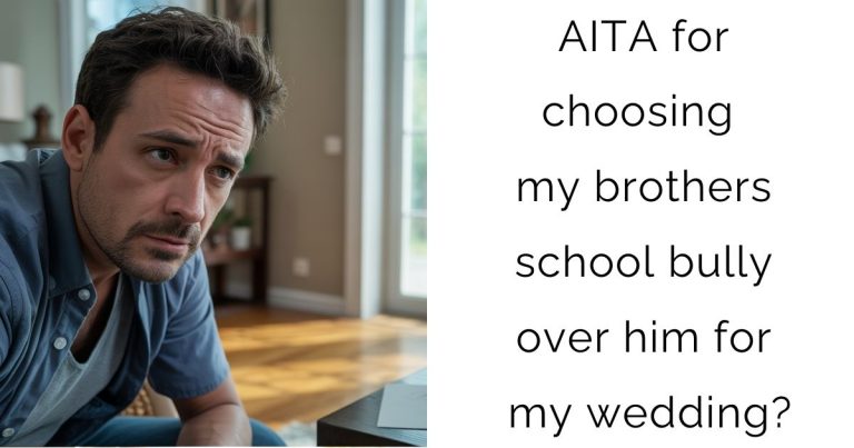 AITA for choosing my brothers school bully over him for my wedding?