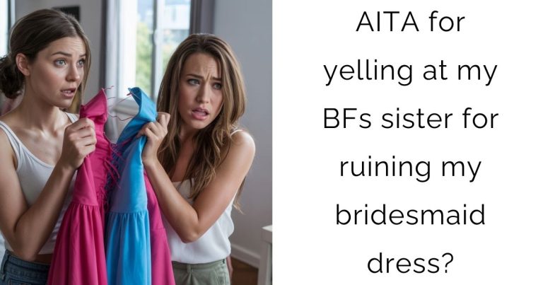AITA for yelling at my BFs sister for ruining my bridesmaid dress?