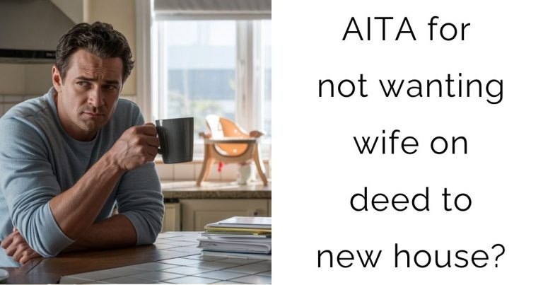 AITA for not wanting wife on deed to new house?