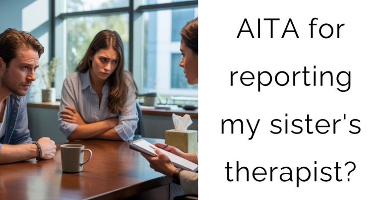 AITA for reporting my sister’s therapist?