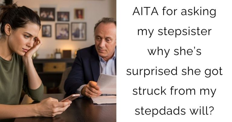 AITA for asking my stepsister why she’s surprised she got struck from my stepdads will?