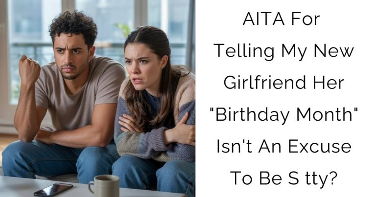 AITA For Telling My New Girlfriend Her “Birthday Month” Isn’t An Excuse To Be S tty?