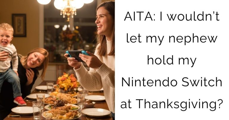 AITA: I wouldn’t let my nephew hold my Nintendo Switch at Thanksgiving?