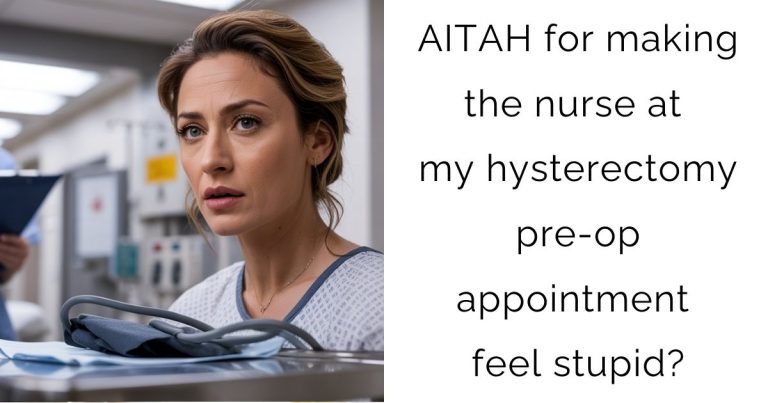 AITAH for making the nurse at my hysterectomy pre-op appointment feel stupid?
