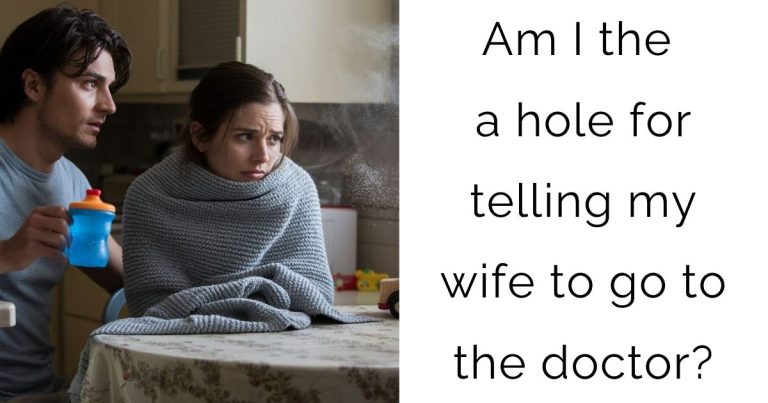 Am I the a hole for telling my wife to go to the doctor?