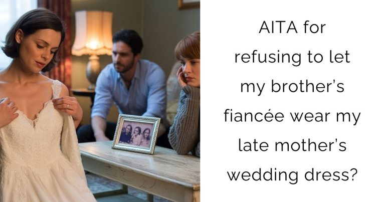 AITA for refusing to let my brother’s fiancée wear my late mother’s wedding dress?