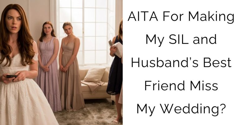 AITA For Making My SIL and Husband’s Best Friend Miss My Wedding?