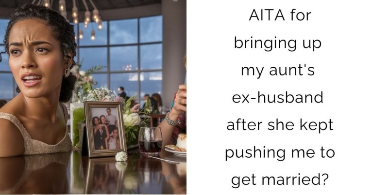 AITA for bringing up my aunt’s ex-husband after she kept pushing me to get married?