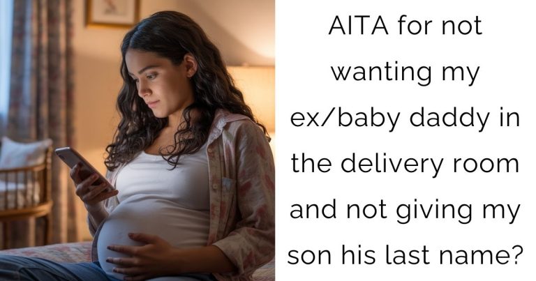 AITA for not wanting my ex/baby daddy in the delivery room and not giving my son his last name?