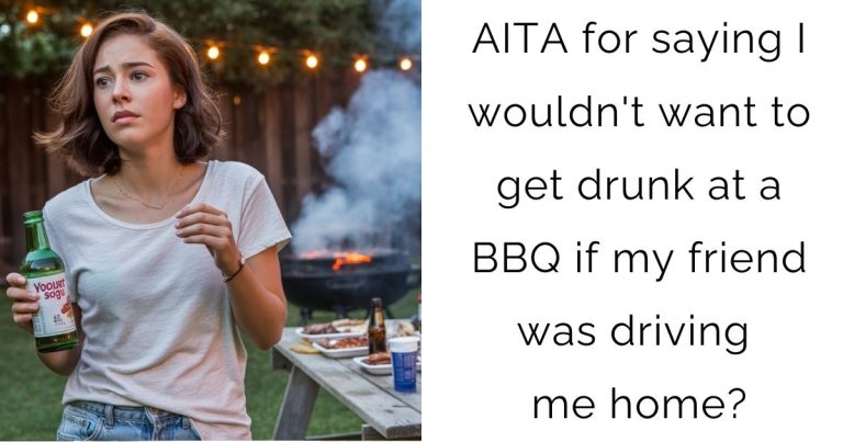 AITA for saying I wouldn’t want to get drunk at a BBQ if my friend was driving me home?