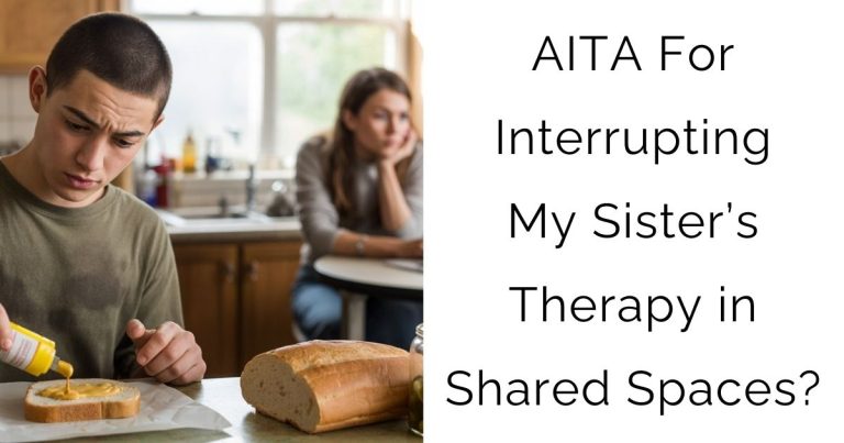 AITA For Interrupting My Sister’s Therapy in Shared Spaces?