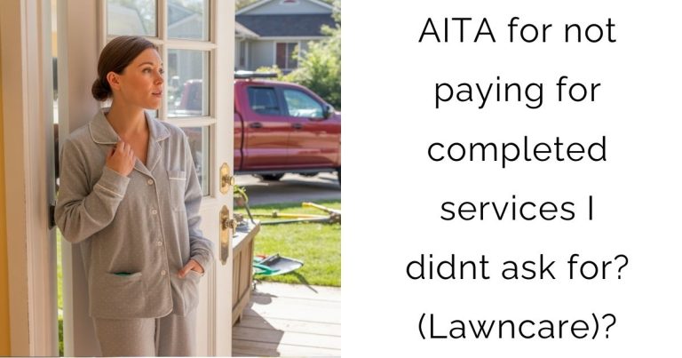 AITA for not paying for completed services I didnt ask for? (Lawncare)?