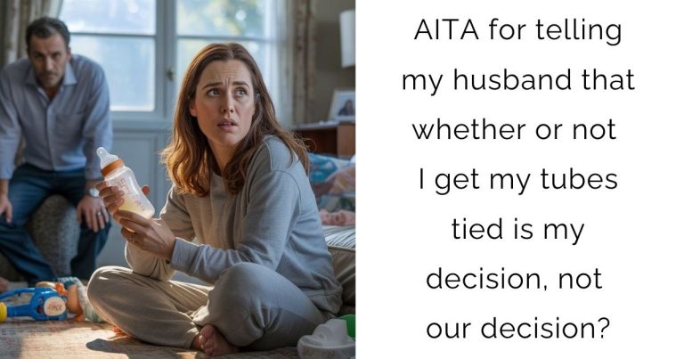 AITA for telling my husband that whether or not I get my tubes tied is my decision, not our decision?