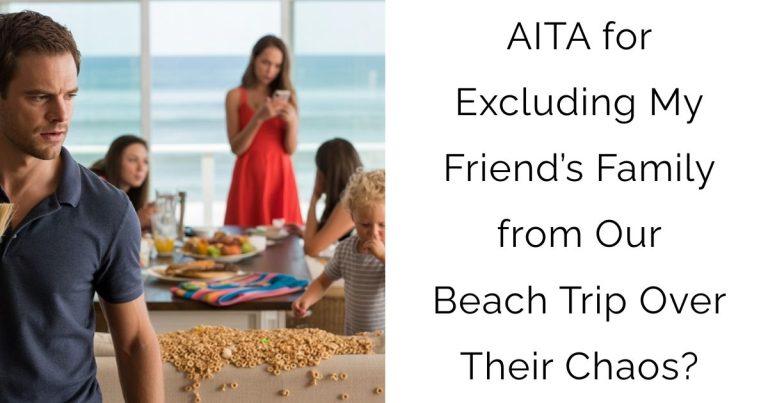 AITA for Excluding My Friend’s Family from Our Beach Trip Over Their Chaos?