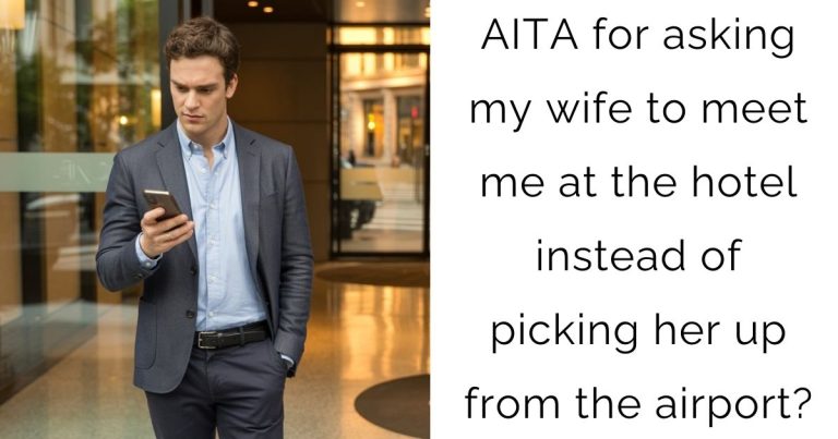 AITA for asking my wife to meet me at the hotel instead of picking her up from the airport?