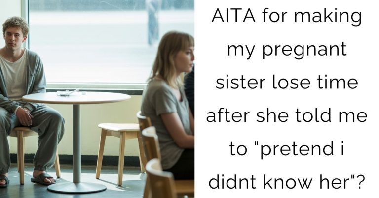 AITA for making my pregnant sister lose time after she told me to “pretend i didnt know her”?