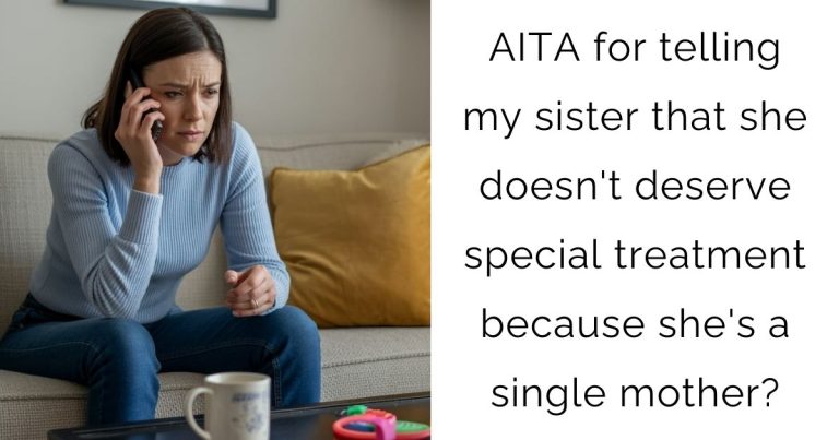 AITA for telling my sister that she doesn’t deserve special treatment because she’s a single mother?