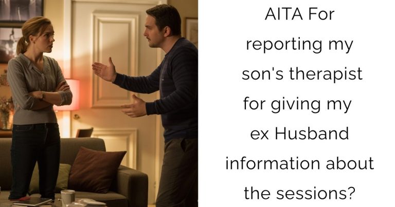 AITA For reporting my son’s therapist for giving my ex Husband information about the sessions?