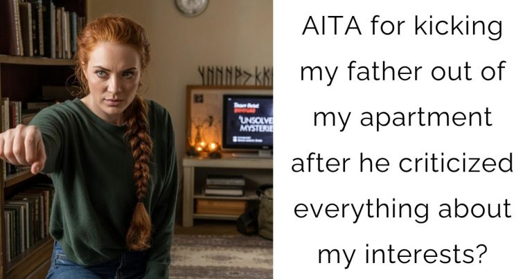 AITA for kicking my father out of my apartment after he criticized everything about my interests?