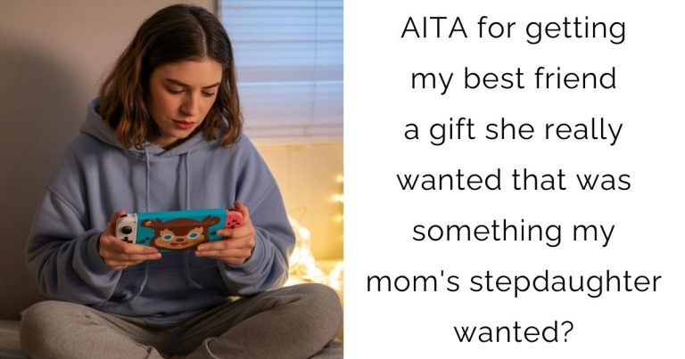 AITA for getting my best friend a gift she really wanted that was something my mom’s stepdaughter wanted?