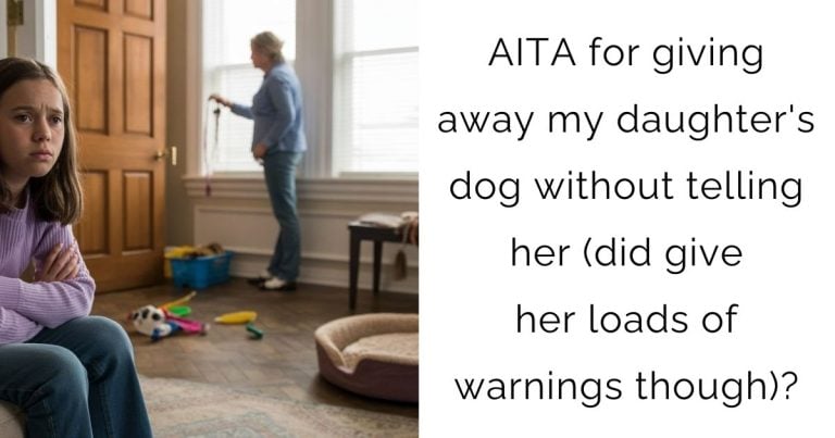 AITA for giving away my daughter’s dog without telling her (did give her loads of warnings though)?