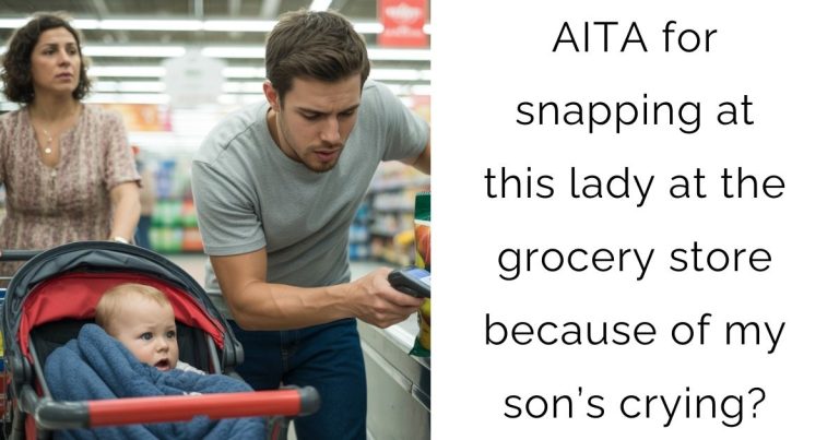 AITA for snapping at this lady at the grocery store because of my son’s crying?