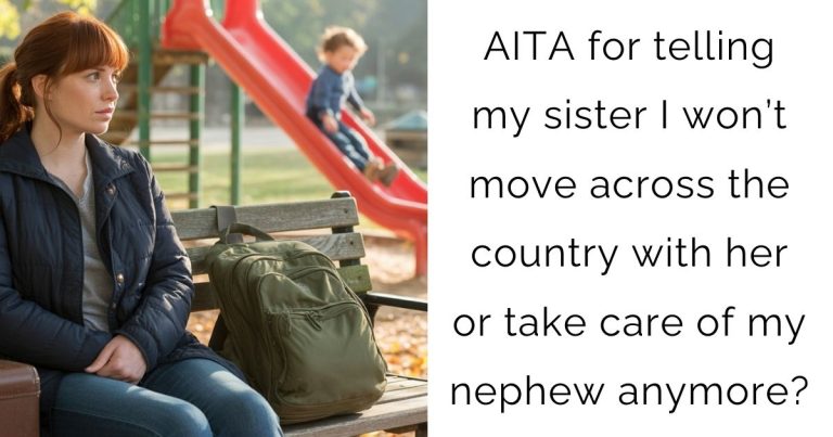 AITA for telling my sister I won’t move across the country with her or take care of my nephew anymore?