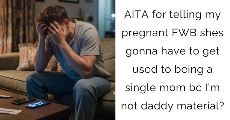 AITA for telling my pregnant FWB shes gonna have to get used to being a single mom bc I’m not daddy material?