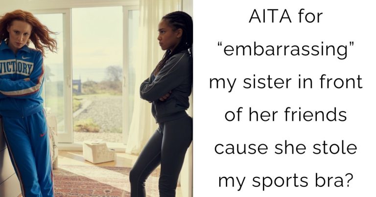 AITA for “embarrassing” my sister in front of her friends cause she stole my sports bra?