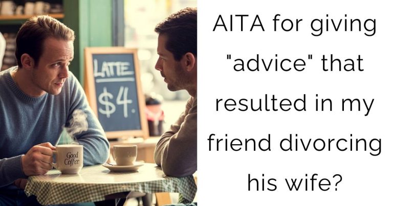 AITA for giving “advice” that resulted in my friend divorcing his wife?