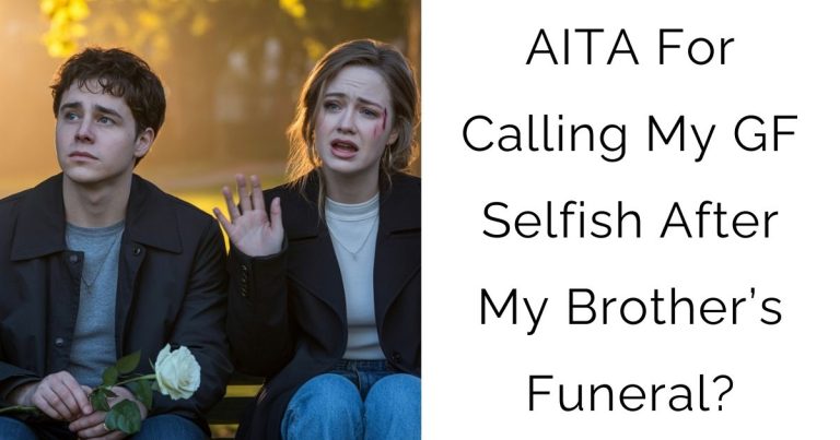 AITA For Calling My Girlfriend Selfish After My Brother’s Funeral?