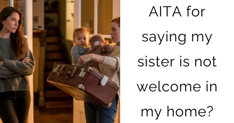 AITA for saying my sister is not welcome in my home?