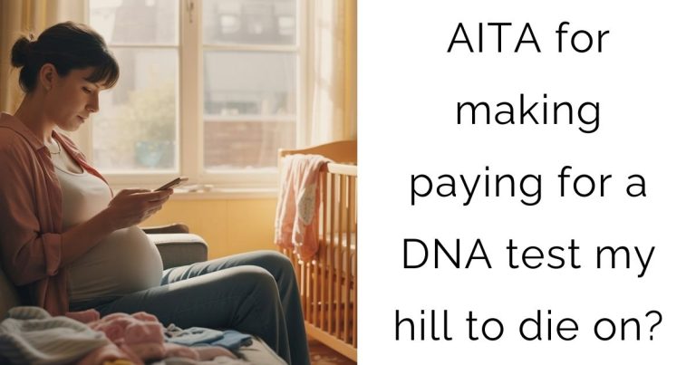 AITA for making paying for a DNA test my hill to die on?
