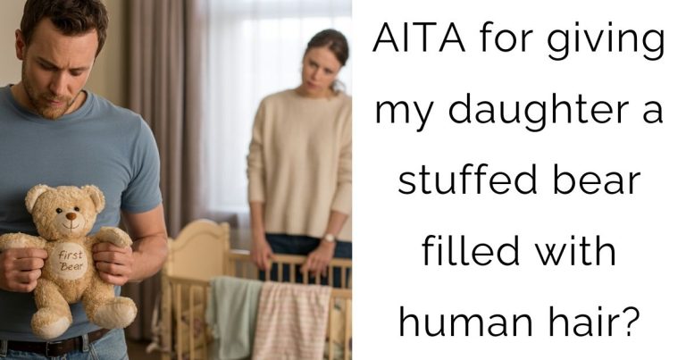 AITA for giving my daughter a stuffed bear filled with human hair?