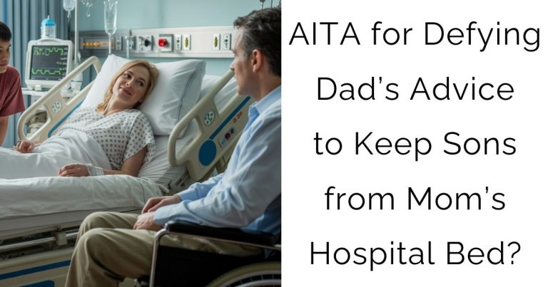 AITA for Defying Dad’s Advice to Keep Sons from Mom’s Hospital Bed?