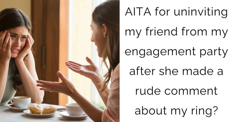 AITA for uninviting my friend from my engagement party after she made a rude comment about my ring?