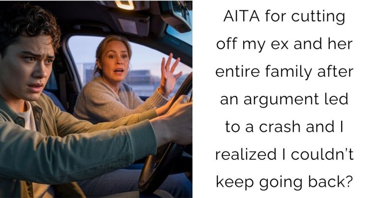 AITA for cutting off my ex and her entire family after an argument led to a crash and I realized I couldn’t keep going back?
