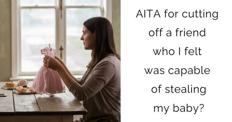 AITA for cutting off a friend who I felt was capable of stealing my baby?