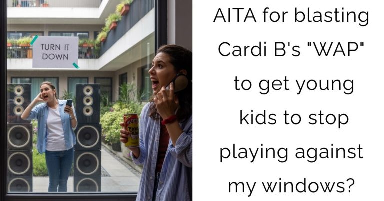 AITA for blasting Cardi B’s “WAP” to get young kids to stop playing against my windows?