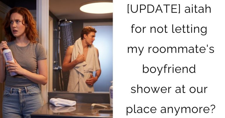 [UPDATE] aitah for not letting my roommate’s boyfriend shower at our place anymore?