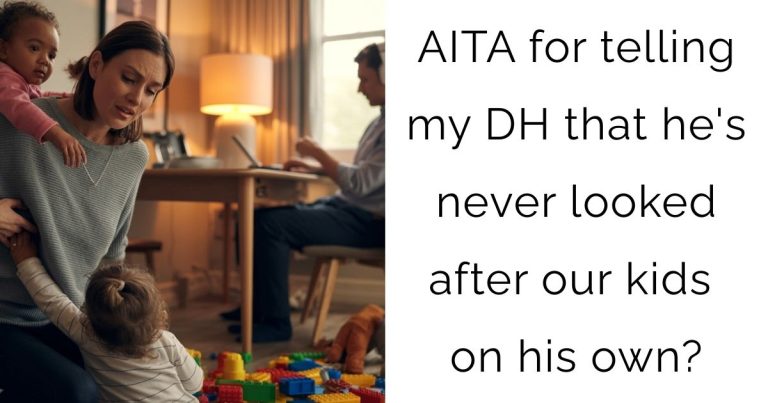 AITA for telling my DH that he’s never looked after our kids on his own?