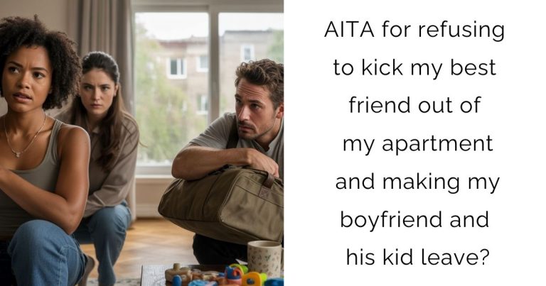 AITA for refusing to kick my best friend out of my apartment and making my boyfriend and his kid leave?