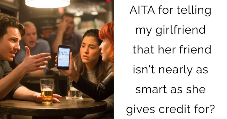 AITA for telling my girlfriend that her friend isn’t nearly as smart as she gives credit for?