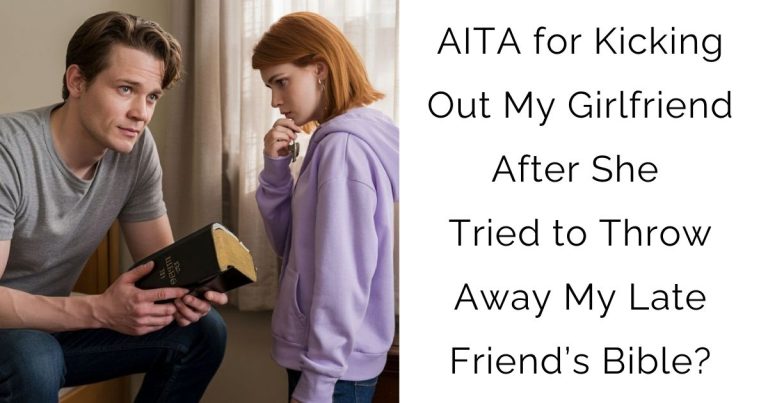 AITA for Kicking Out My Girlfriend After She Tried to Throw Away My Late Friend’s Bible?