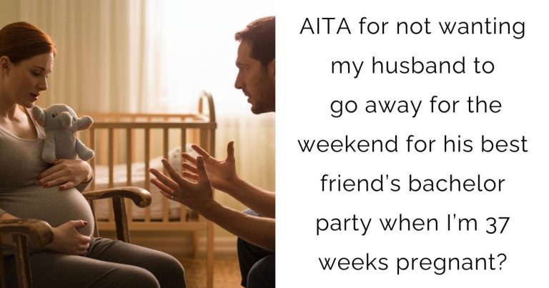 AITA for not wanting my husband to go away for the weekend for his best friend’s bachelor party when I’m 37 weeks pregnant?