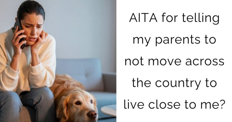 AITA for telling my parents to not move across the country to live close to me?